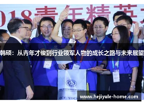 韩硕：从青年才俊到行业领军人物的成长之路与未来展望